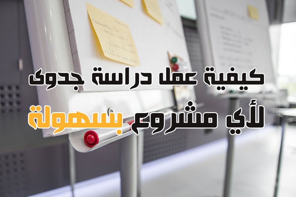 كيفية عمل دراسة جدوى لمشروع صغير - طريقة بدء عمل 94922 1